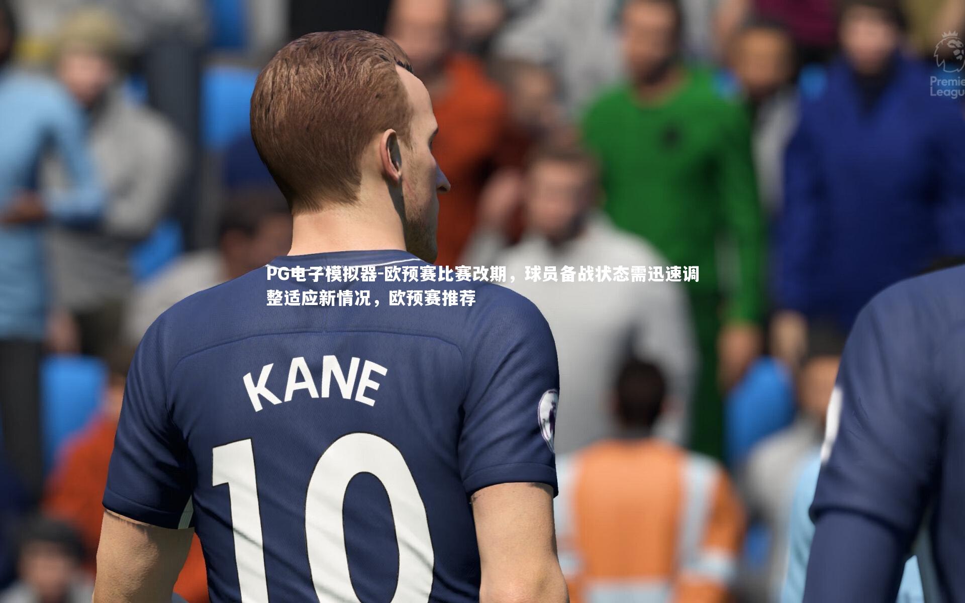 欧预赛比赛改期，球员备战状态需迅速调整适应新情况，欧预赛推荐