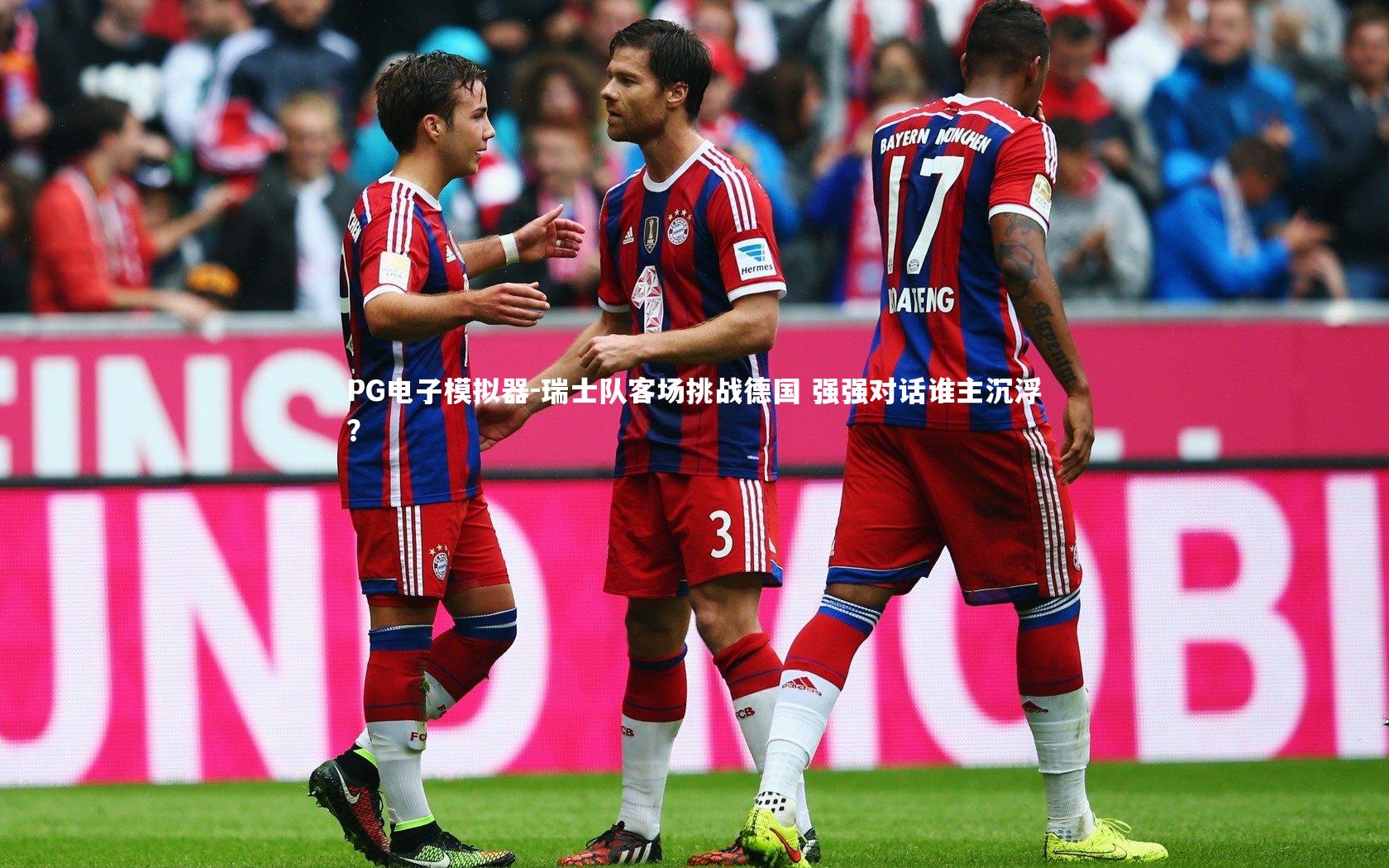 瑞士队客场挑战德国 强强对话谁主沉浮？