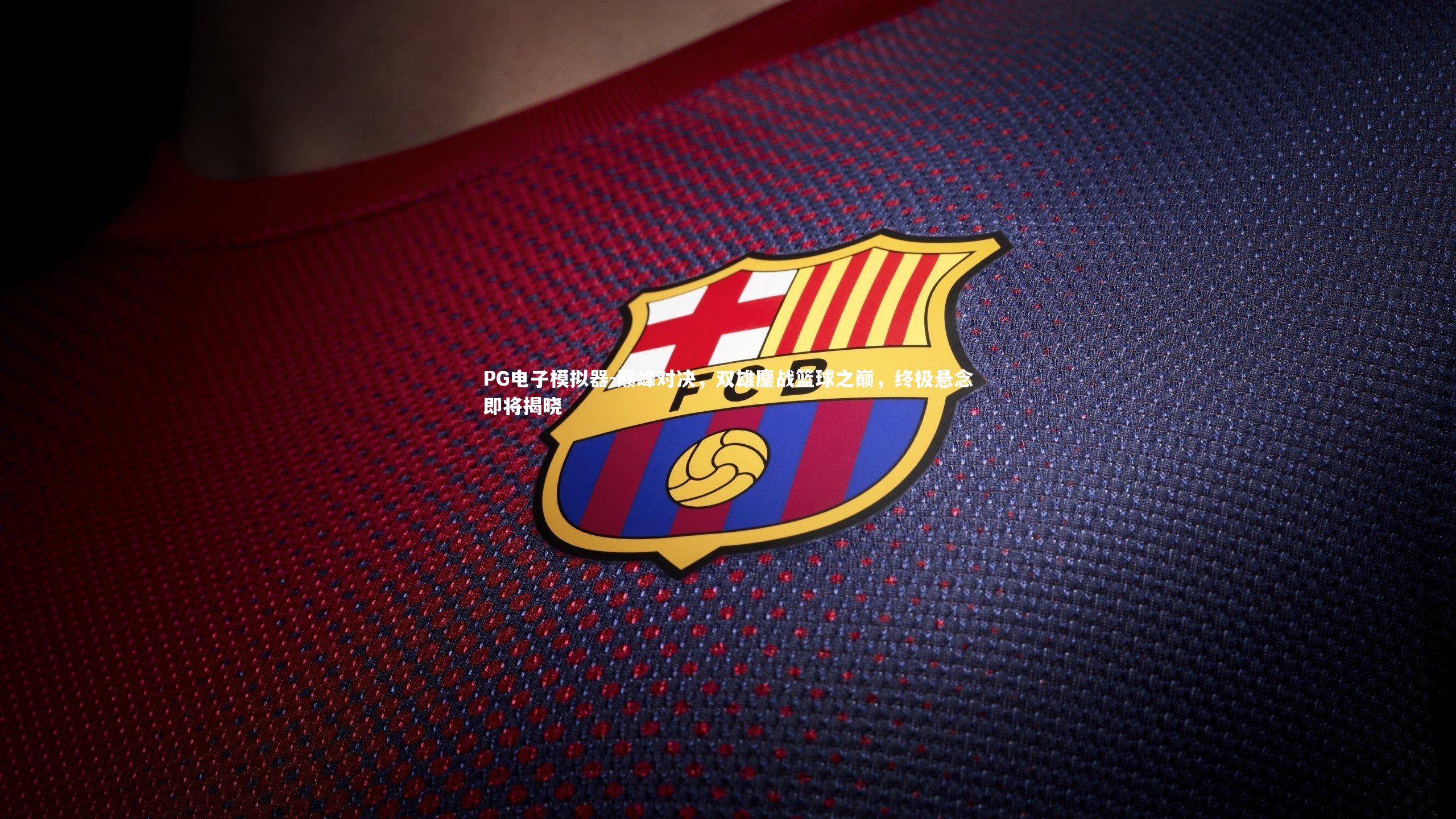 PG电子模拟器-巅峰对决，双雄鏖战篮球之巅，终极悬念即将揭晓